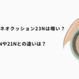 ラネージュ23Nは暗い？17Nや21Nとの違いや選び方を徹底解説！